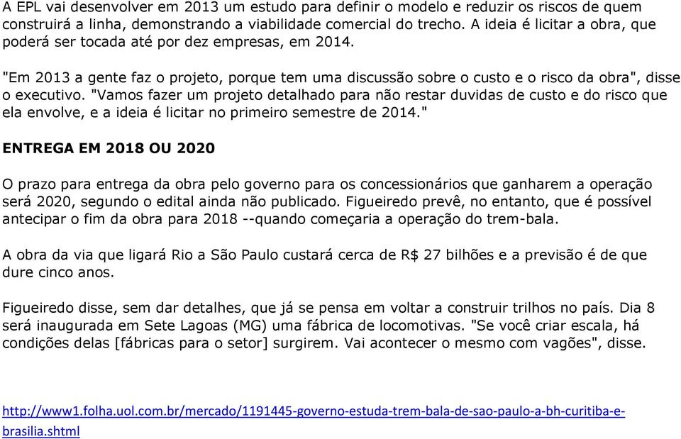 "Vamos fazer um projeto detalhado para não restar duvidas de custo e do risco que ela envolve, e a ideia é licitar no primeiro semestre de 2014.