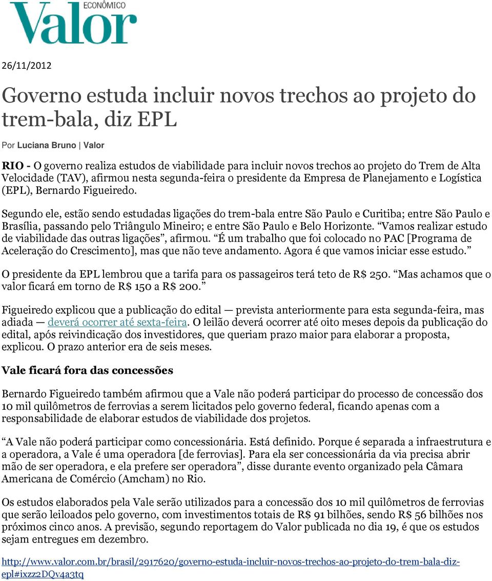 Segundo ele, estão sendo estudadas ligações do trem-bala entre São Paulo e Curitiba; entre São Paulo e Brasília, passando pelo Triângulo Mineiro; e entre São Paulo e Belo Horizonte.