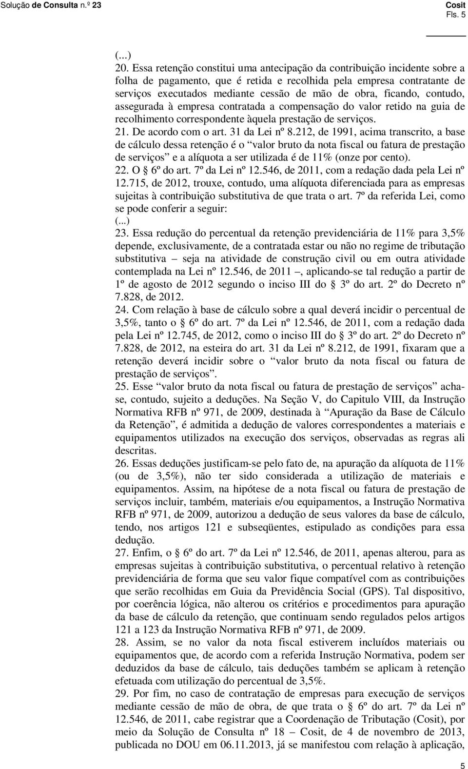 ficando, contudo, assegurada à empresa contratada a compensação do valor retido na guia de recolhimento correspondente àquela prestação de serviços. 21. De acordo com o art. 31 da Lei nº 8.