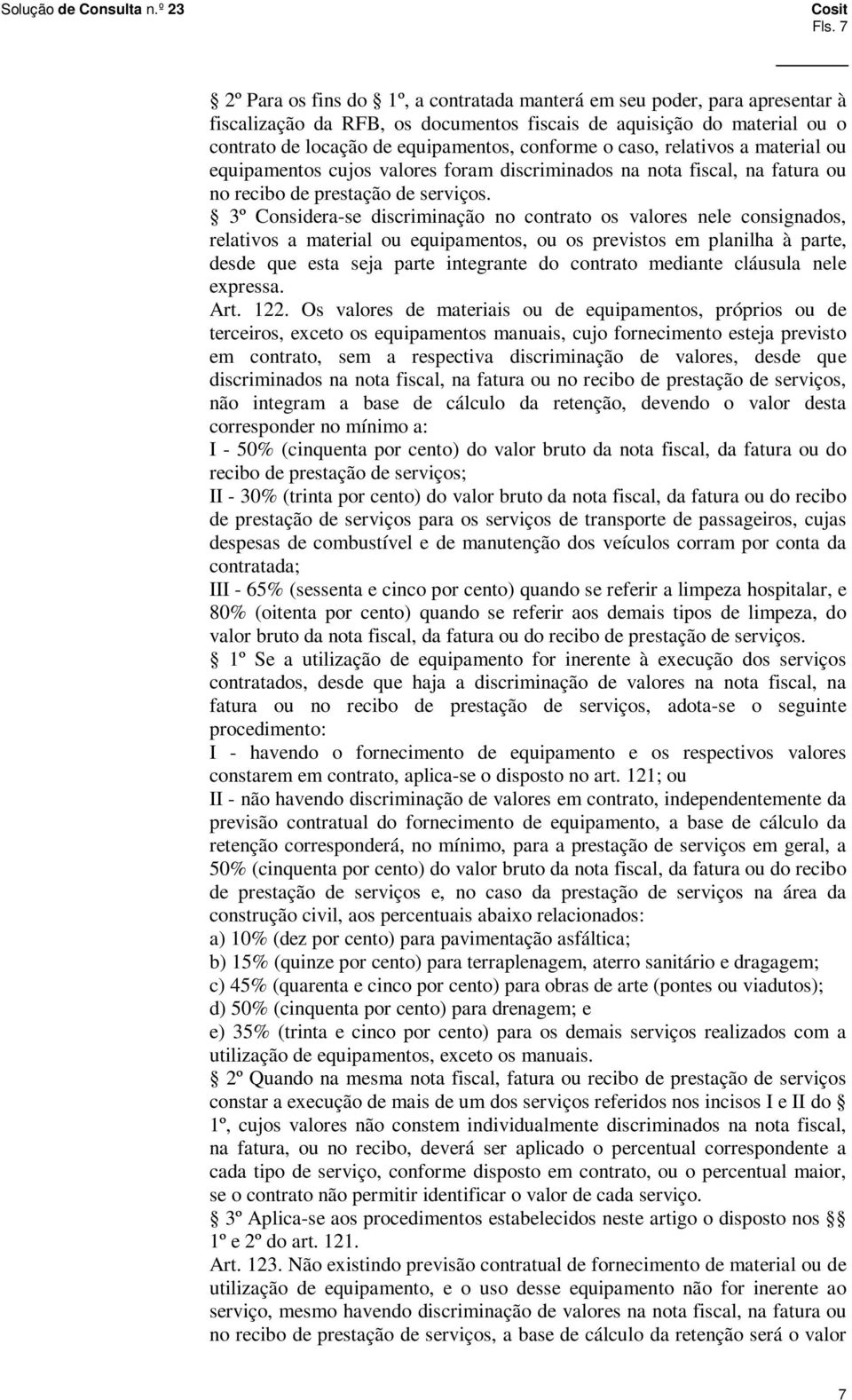 3º Considera-se discriminação no contrato os valores nele consignados, relativos a material ou equipamentos, ou os previstos em planilha à parte, desde que esta seja parte integrante do contrato