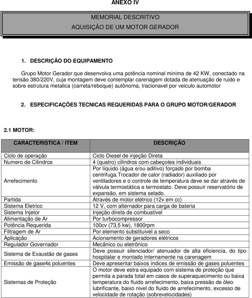 sobre estrutura metalica (carreta/reboque) autônoma, tracionavel por veiculo automotor 2. ESPECIFICAÇÕES TECNICAS REQUERIDAS PARA O GRUPO MOTOR/GERADOR 2.