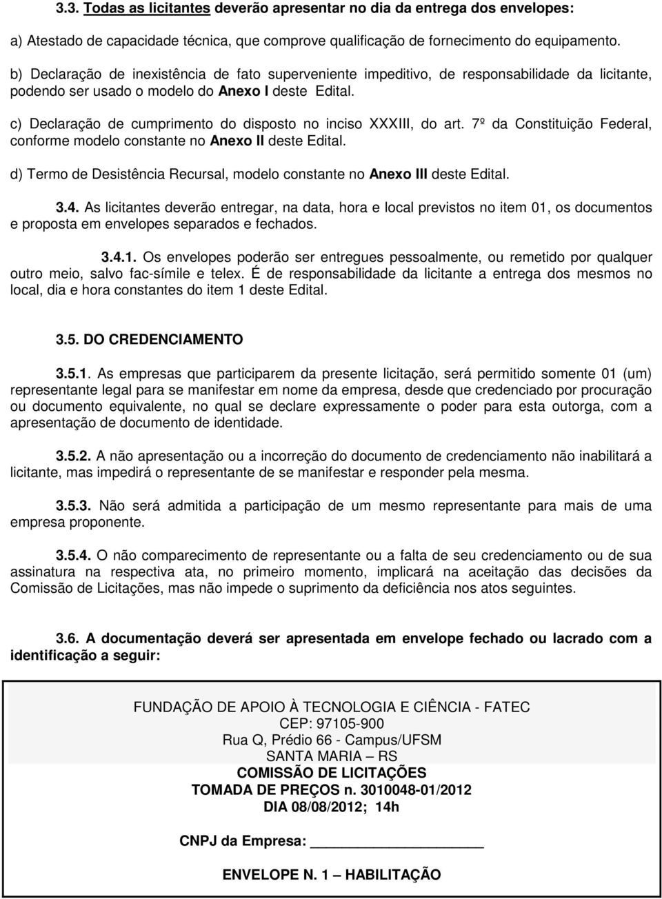 c) Declaração de cumprimento do disposto no inciso XXXIII, do art. 7º da Constituição Federal, conforme modelo constante no Anexo II deste Edital.