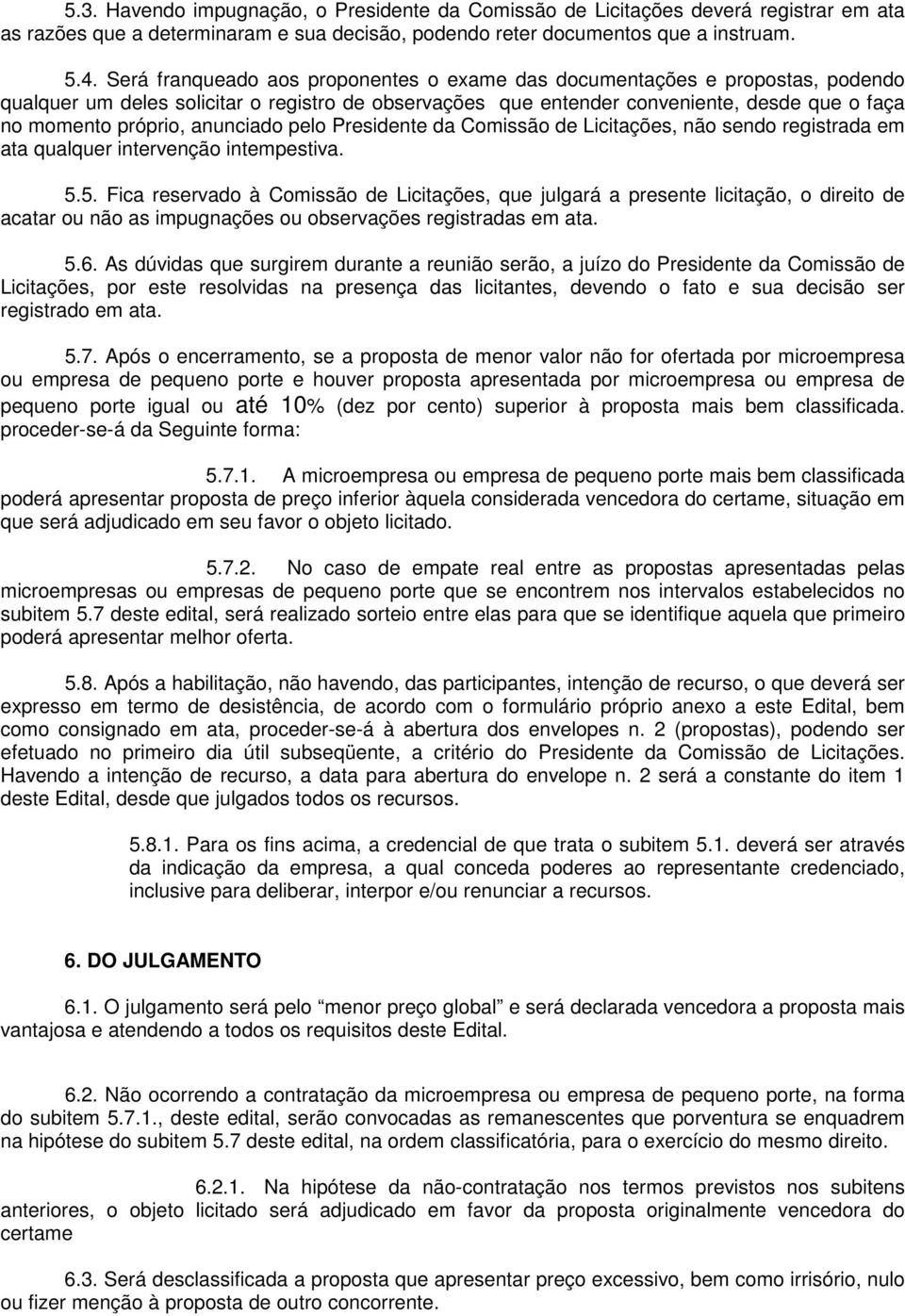 anunciado pelo Presidente da Comissão de Licitações, não sendo registrada em ata qualquer intervenção intempestiva. 5.