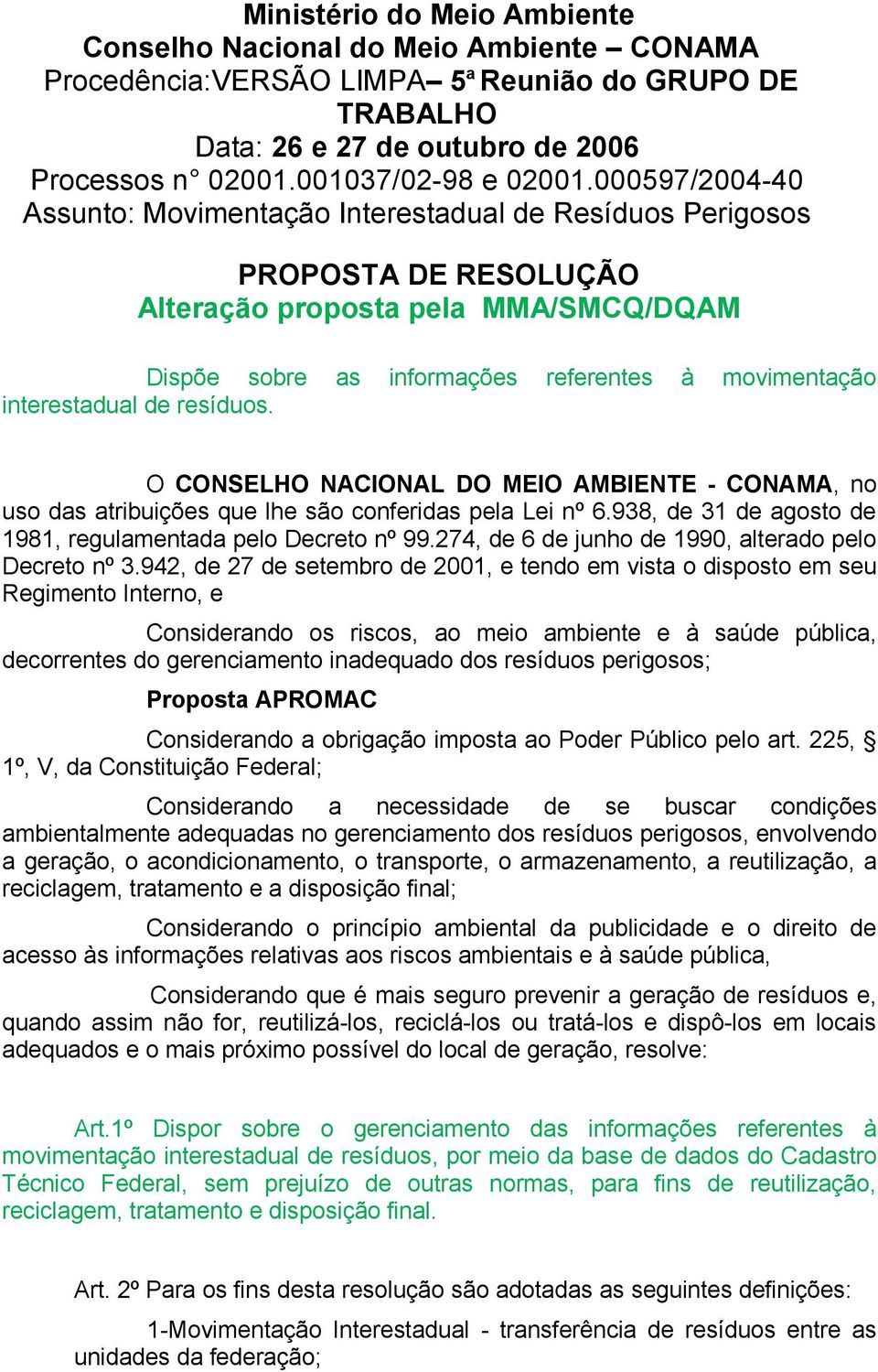 interestadual de resíduos. O CONSELHO NACIONAL DO MEIO AMBIENTE - CONAMA, no uso das atribuições que lhe são conferidas pela Lei nº 6.938, de 31 de agosto de 1981, regulamentada pelo Decreto nº 99.