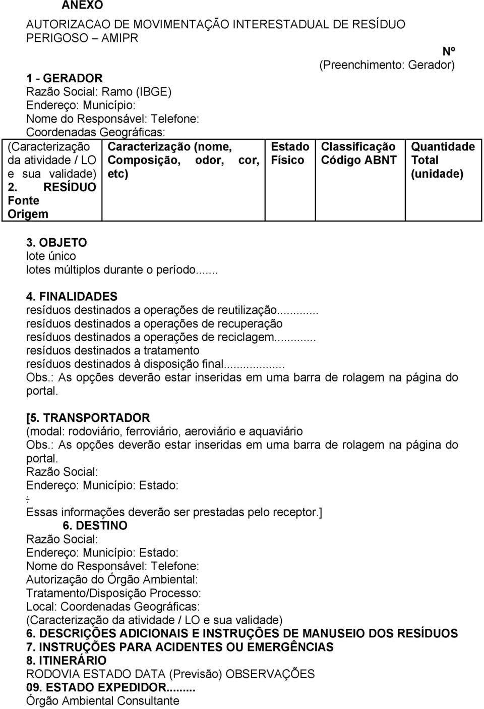 .. Estado Físico Nº (Preenchimento: Gerador) Classificação Código ABNT Quantidade Total (unidade) 4. FINALIDADES resíduos destinados a operações de reutilização.