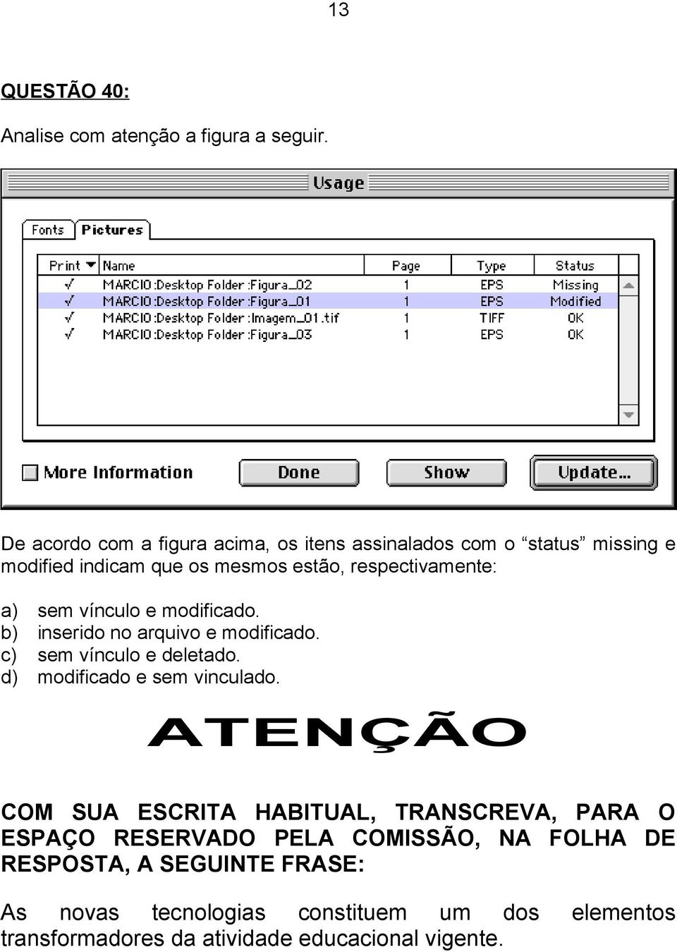 sem vínculo e modificado. b) inserido no arquivo e modificado. c) sem vínculo e deletado. d) modificado e sem vinculado.