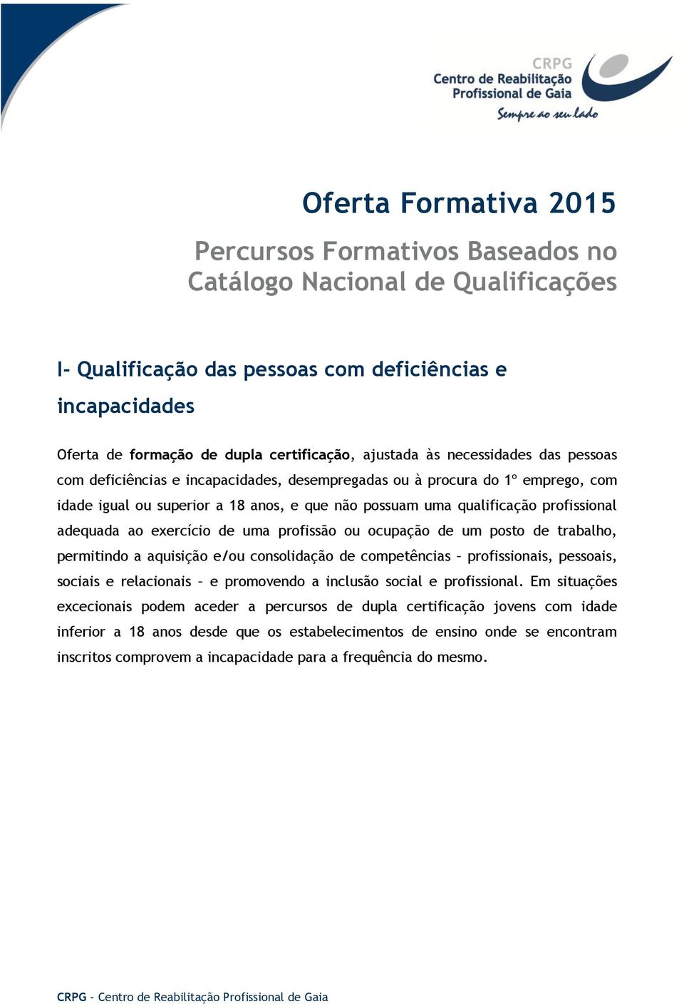 exercício de uma profissão ou ocupação de um posto de trabalho, permitindo a aquisição e/ou consolidação de competências profissionais, pessoais, sociais e relacionais e promovendo a inclusão social