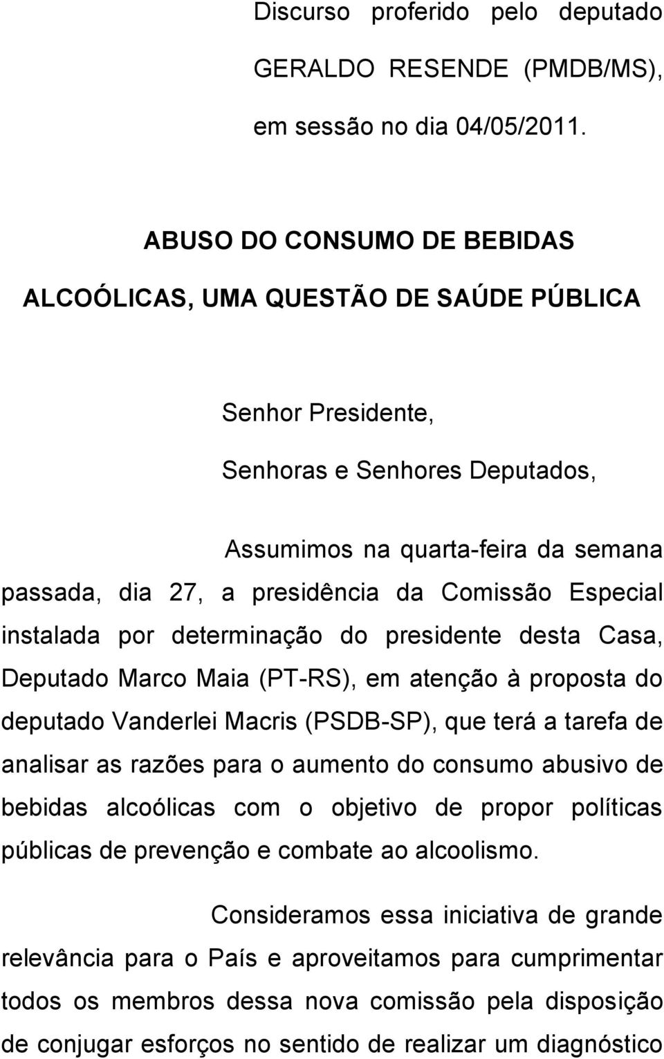 Especial instalada por determinação do presidente desta Casa, Deputado Marco Maia (PT-RS), em atenção à proposta do deputado Vanderlei Macris (PSDB-SP), que terá a tarefa de analisar as razões para o