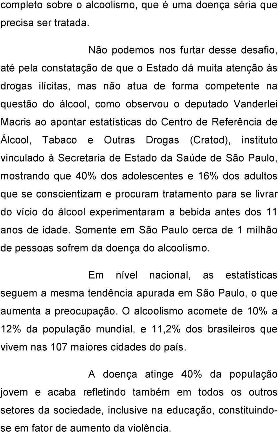 Vanderlei Macris ao apontar estatísticas do Centro de Referência de Álcool, Tabaco e Outras Drogas (Cratod), instituto vinculado à Secretaria de Estado da Saúde de São Paulo, mostrando que 40% dos