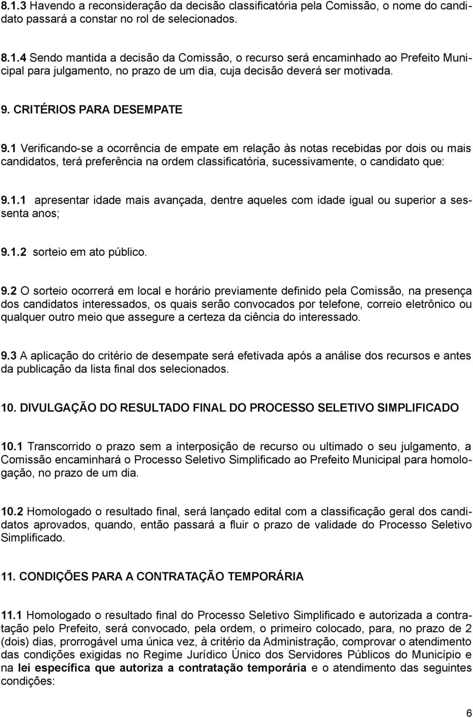 1 Verificando-se a ocorrência de empate em relação às notas recebidas por dois ou mais candidatos, terá preferência na ordem classificatória, sucessivamente, o candidato que: 9.1.1 apresentar idade mais avançada, dentre aqueles com idade igual ou superior a sessenta anos; 9.