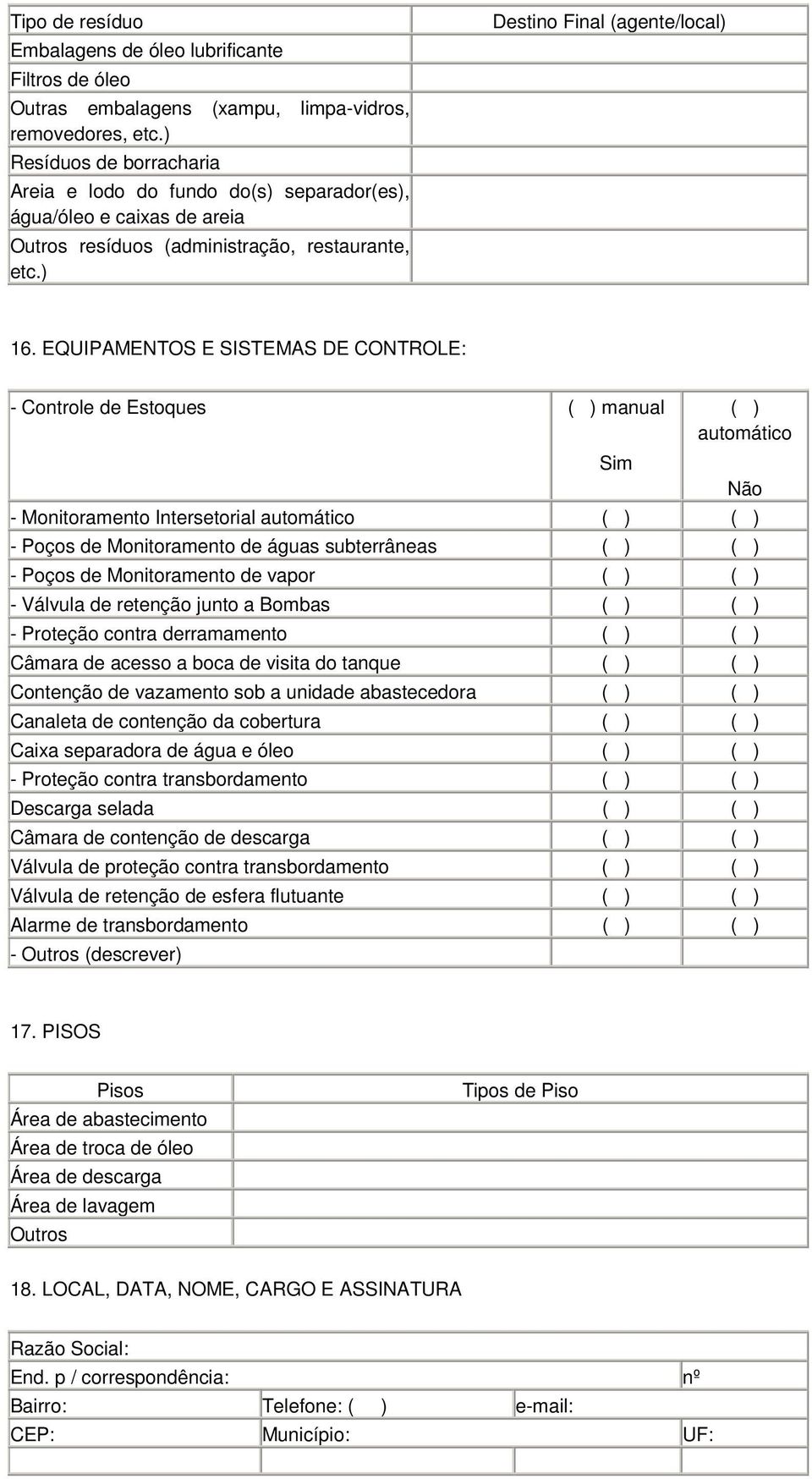 EQUIPAMENTOS E SISTEMAS DE CONTROLE: - Controle de Estoques ( ) manual Sim ( ) automático - Monitoramento Intersetorial automático ( ) ( ) - Poços de Monitoramento de águas subterrâneas ( ) ( ) -