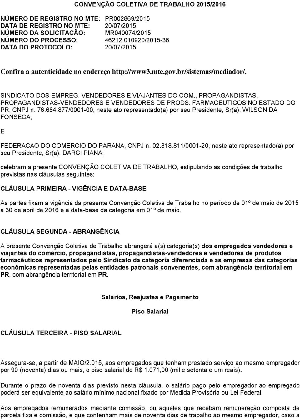 , PROPAGANDISTAS, PROPAGANDISTAS-VENDEDORES E VENDEDORES DE PRODS. FARMACEUTICOS NO ESTADO DO PR, CNPJ n. 76.684.877/0001-00, neste ato representado(a) por seu Presidente, Sr(a).