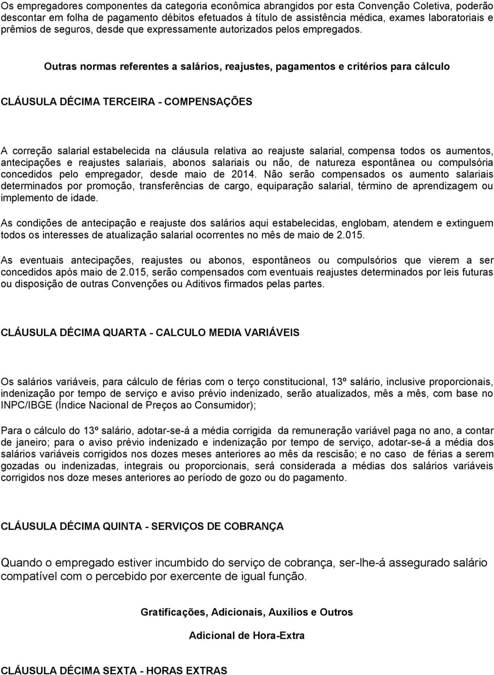 Outras normas referentes a salários, reajustes, pagamentos e critérios para cálculo CLÁUSULA DÉCIMA TERCEIRA - COMPENSAÇÕES A correção salarial estabelecida na cláusula relativa ao reajuste salarial,