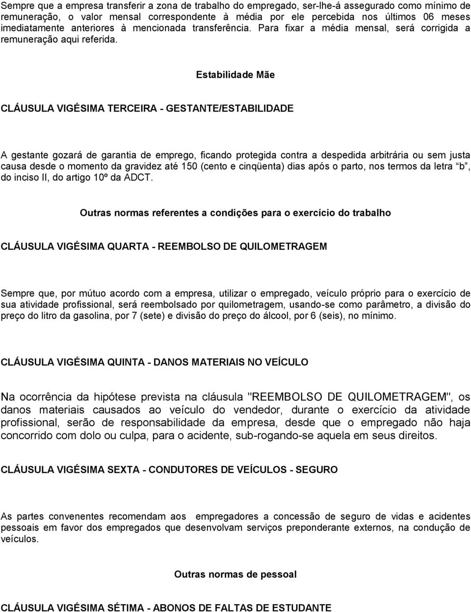 Estabilidade Mãe CLÁUSULA VIGÉSIMA TERCEIRA - GESTANTE/ESTABILIDADE A gestante gozará de garantia de emprego, ficando protegida contra a despedida arbitrária ou sem justa causa desde o momento da