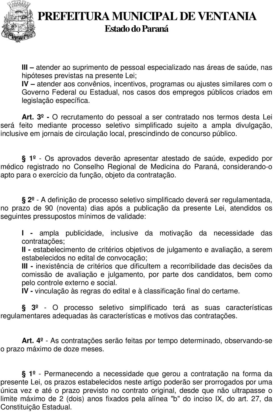 3º - O recrutamento do pessoal a ser contratado nos termos desta Lei será feito mediante processo seletivo simplificado sujeito a ampla divulgação, inclusive em jornais de circulação local,