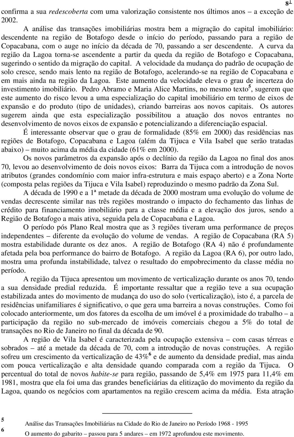 início da década de 70, passando a ser descendente. A curva da região da Lagoa torna-se ascendente a partir da queda da região de Botafogo e Copacabana, sugerindo o sentido da migração do capital.