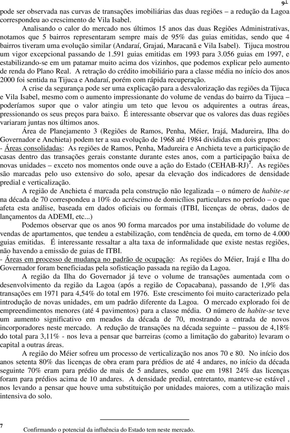 similar (Andaraí, Grajaú, Maracanã e Vila Isabel). Tijuca mostrou um vigor excepcional passando de 1.591 guias emitidas em 1993 para 3.