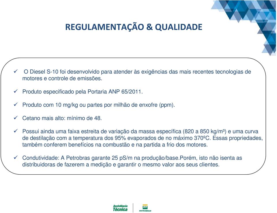 Possui ainda uma faixa estreita de variação da massa específica (820 a 850 kg/m³) e uma curva de destilação com a temperatura dos 95% evaporados de no máximo 370ºC.