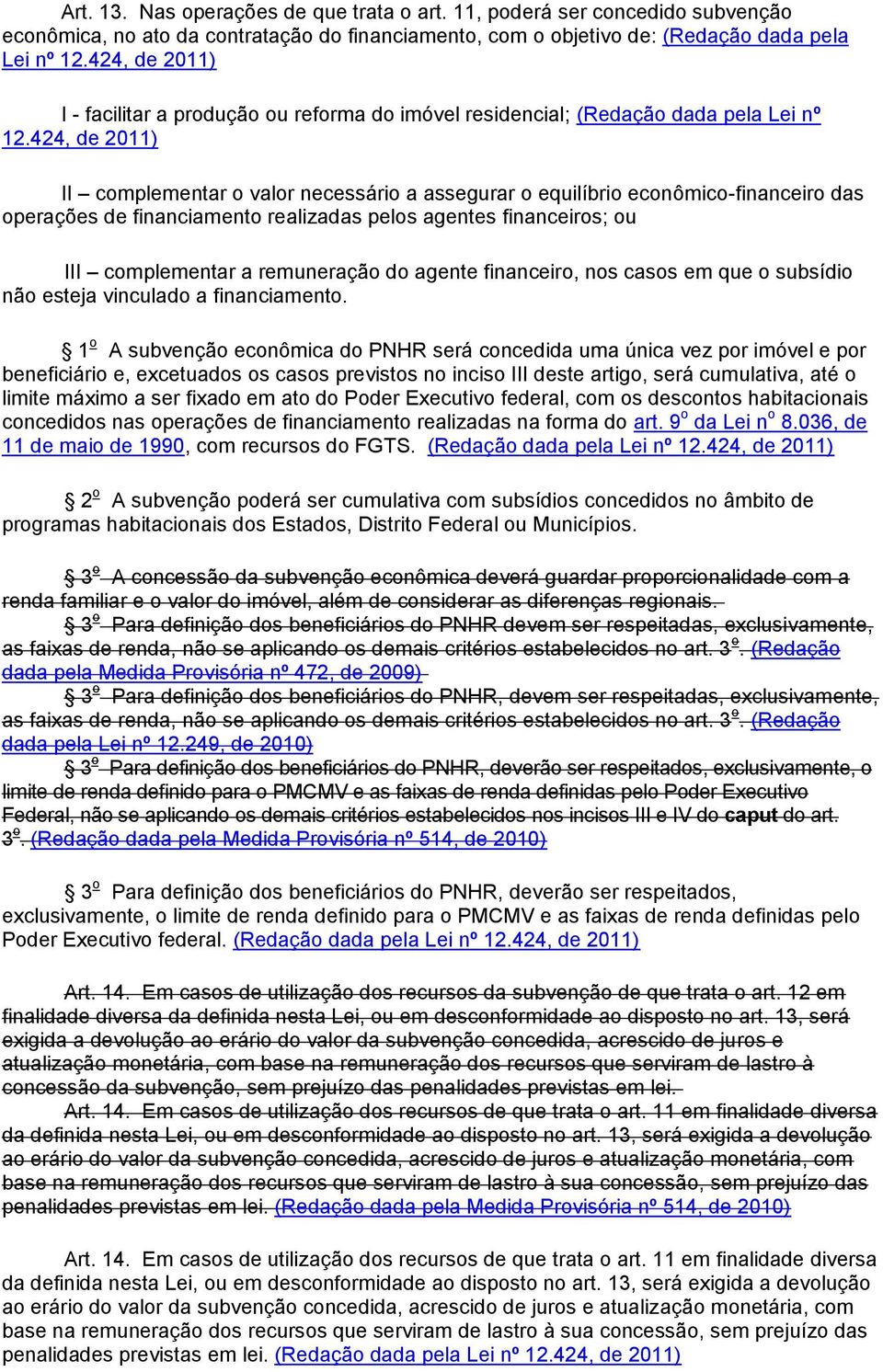 424, de 2011) II complementar o valor necessário a assegurar o equilíbrio econômico-financeiro das operações de financiamento realizadas pelos agentes financeiros; ou III complementar a remuneração