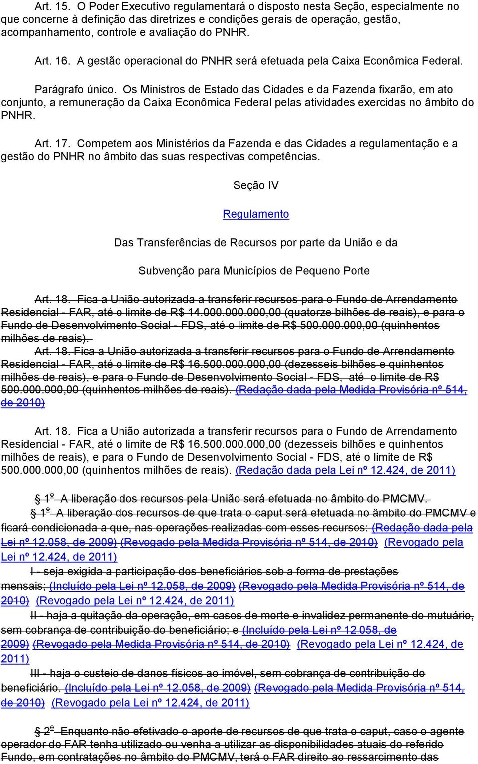 Art. 16. A gestão operacional do PNHR será efetuada pela Caixa Econômica Federal. Parágrafo único.