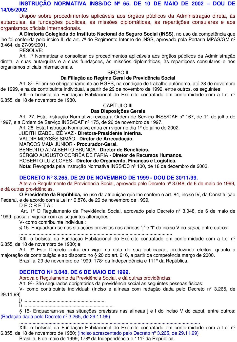 A Diretoria Colegiada do Instituto Nacional do Seguro Social (INSS), no uso da competência que lhe foi conferida pelo inciso III do art.