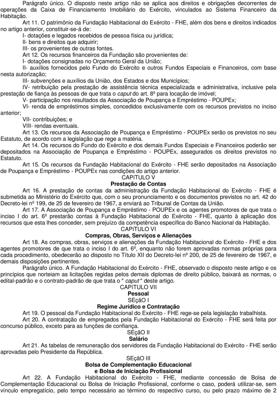 O patrimônio da Fundação Habitacional do Exército - FHE, além dos bens e direitos indicados no artigo anterior, constituir-se-á de: I- dotações e legados recebidos de pessoa física ou jurídica; Il-