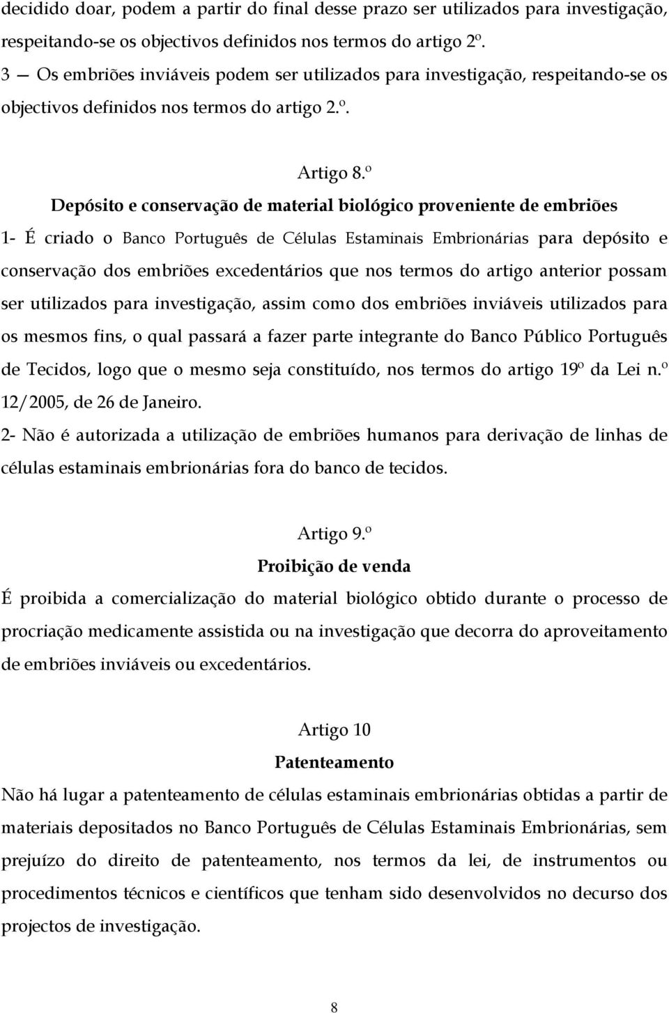 º Depósito e conservação de material biológico proveniente de embriões 1- É criado o Banco Português de Células Estaminais Embrionárias para depósito e conservação dos embriões excedentários que nos