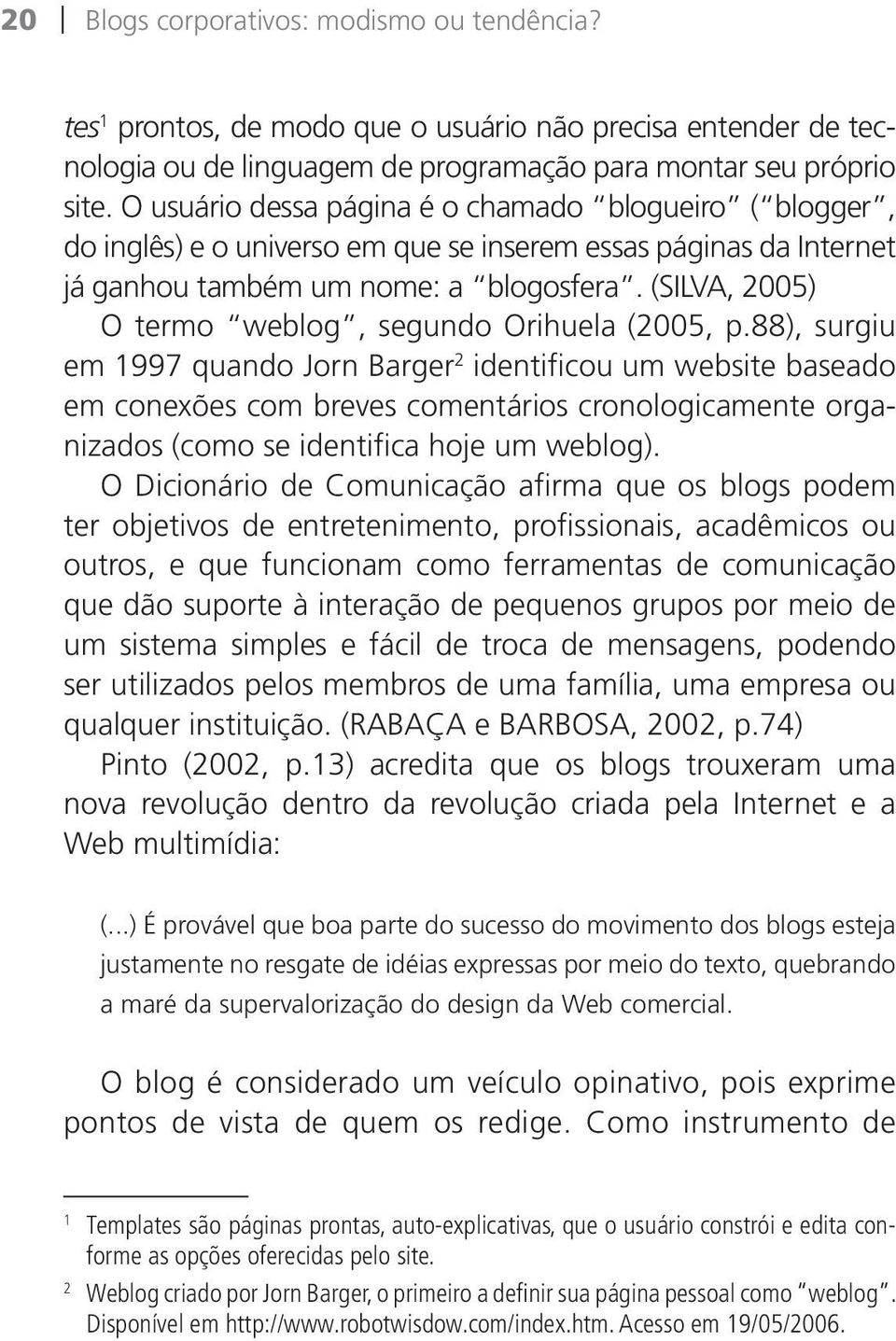 (SILVA, 2005) O termo weblog, segundo Orihuela (2005, p.