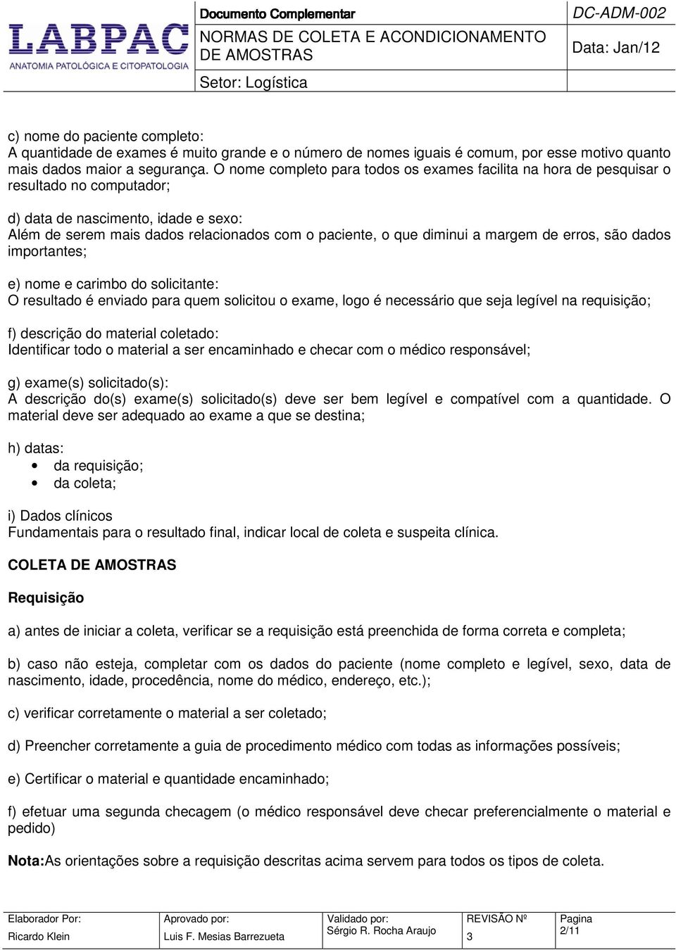 a margem de erros, são dados importantes; e) nome e carimbo do solicitante: O resultado é enviado para quem solicitou o exame, logo é necessário que seja legível na requisição; f) descrição do