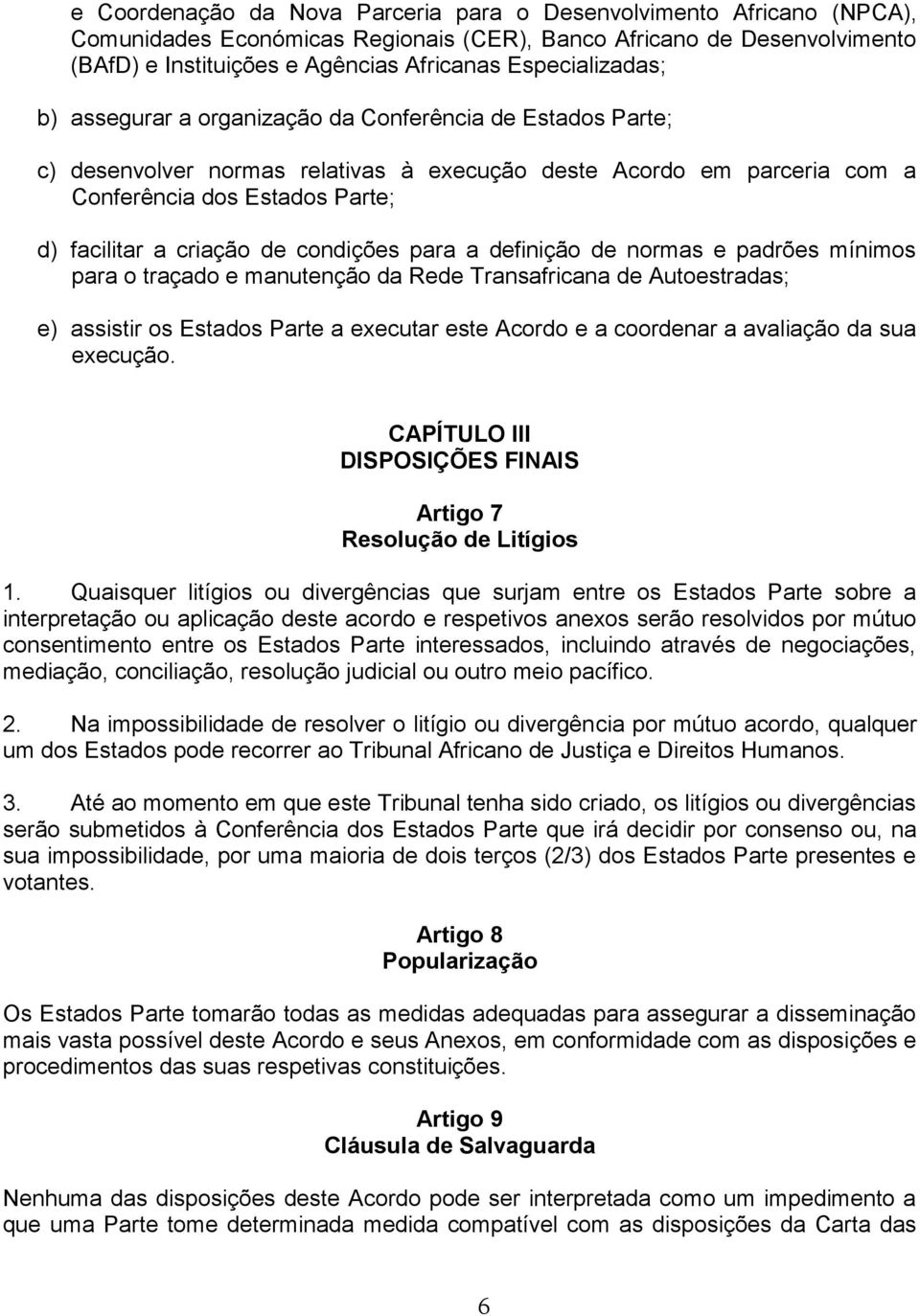 criação de condições para a definição de normas e padrões mínimos para o traçado e manutenção da Rede Transafricana de Autoestradas; e) assistir os Estados Parte a executar este Acordo e a coordenar