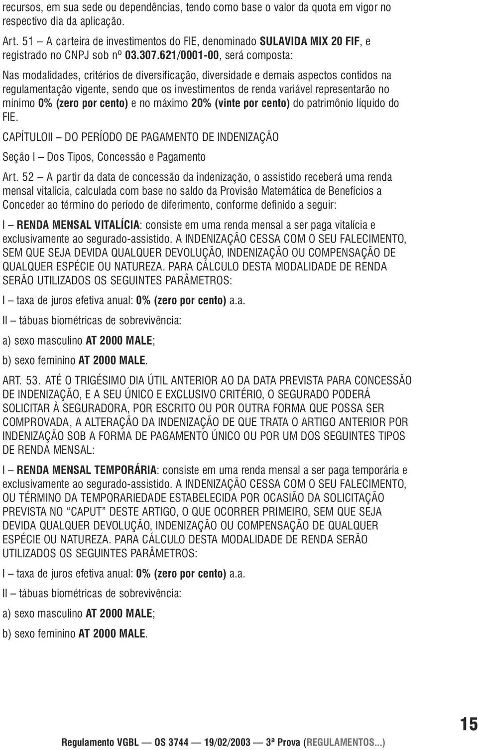 621/0001-00, será composta: Nas modalidades, critérios de diversificação, diversidade e demais aspectos contidos na regulamentação vigente, sendo que os investimentos de renda variável representarão