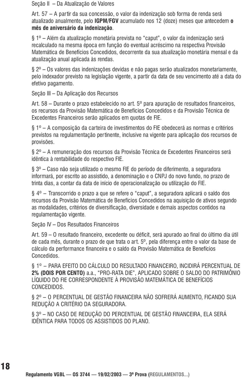 1º Além da atualização monetária prevista no caput, o valor da indenização será recalculado na mesma época em função do eventual acréscimo na respectiva Provisão Matemática de Benefícios Concedidos,