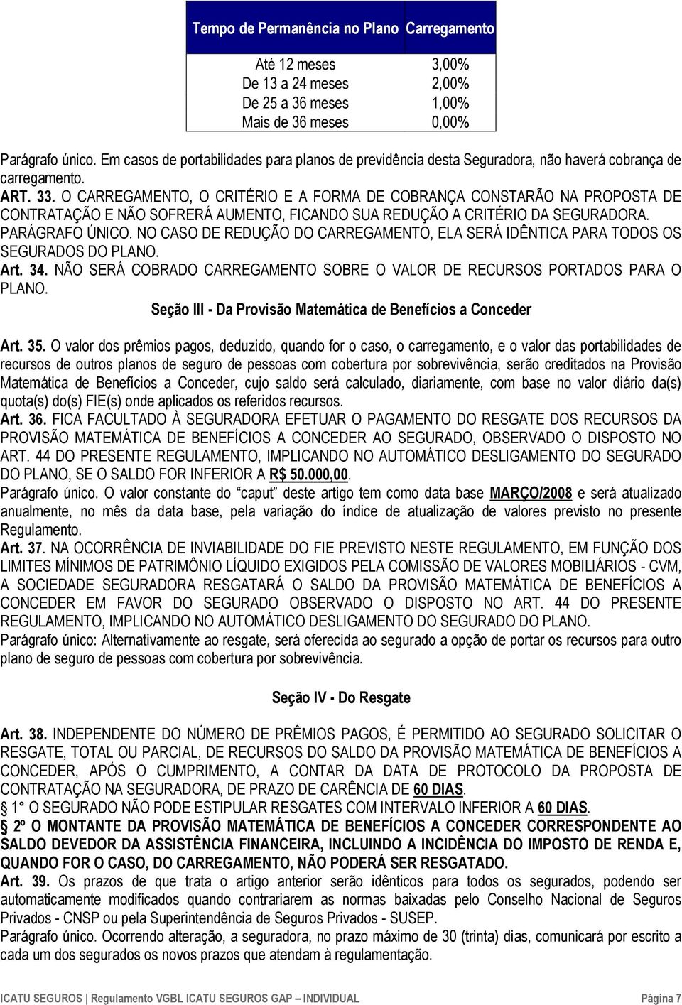 O CARREGAMENTO, O CRITÉRIO E A FORMA DE COBRANÇA CONSTARÃO NA PROPOSTA DE CONTRATAÇÃO E NÃO SOFRERÁ AUMENTO, FICANDO SUA REDUÇÃO A CRITÉRIO DA SEGURADORA. PARÁGRAFO ÚNICO.