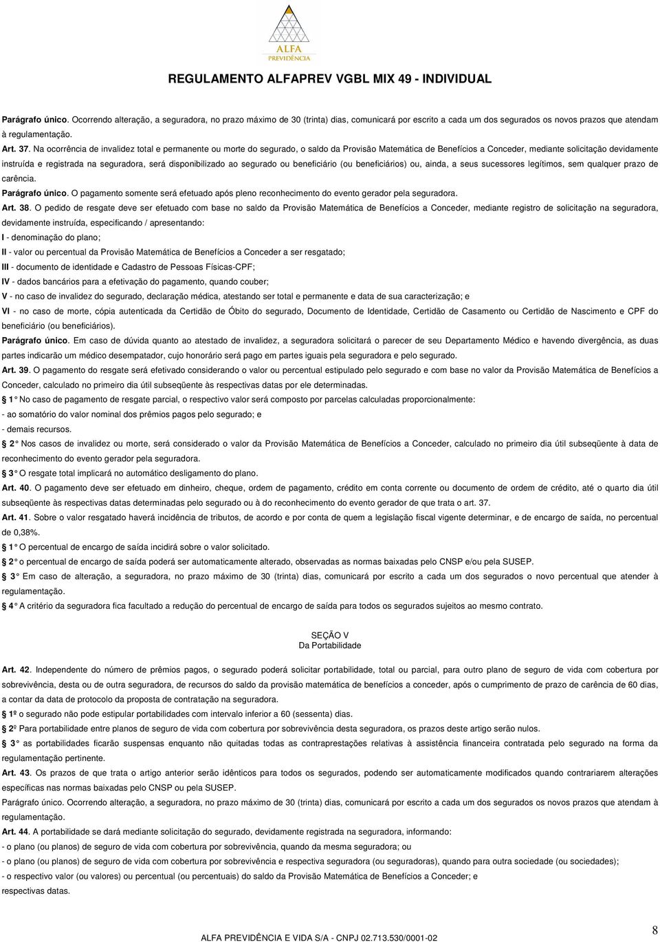 será disponibilizado ao segurado ou beneficiário (ou beneficiários) ou, ainda, a seus sucessores legítimos, sem qualquer prazo de carência. Parágrafo único.