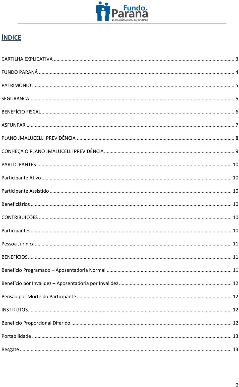 .. 10 CONTRIBUIÇÕES... 10 Participantes... 10 Pessoa Jurídica... 11 BENEFÍCIOS... 11 Benefício Programado Aposentadoria Normal.