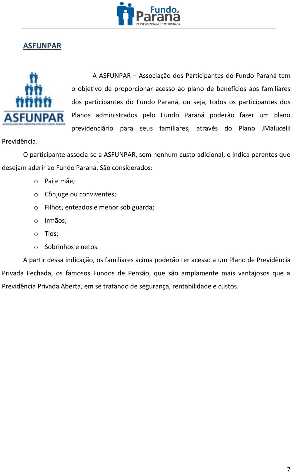 O participante associa-se a ASFUNPAR, sem nenhum custo adicional, e indica parentes que desejam aderir ao Fundo Paraná.