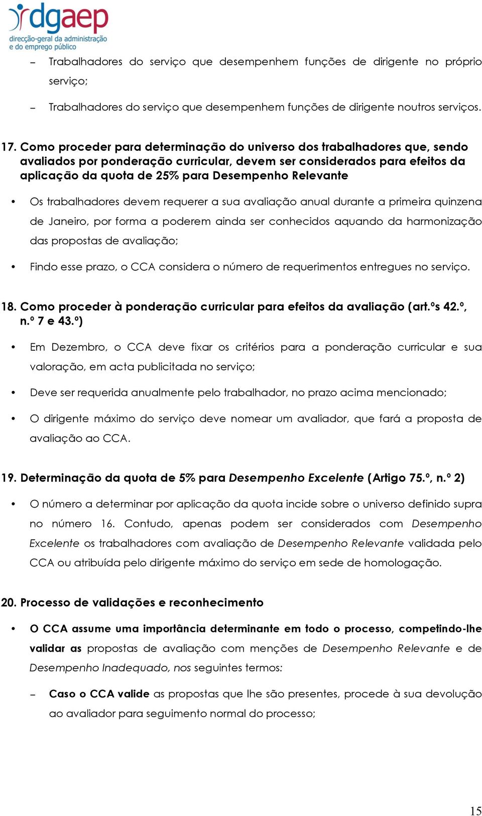 Relevante Os trabalhadores devem requerer a sua avaliação anual durante a primeira quinzena de Janeiro, por forma a poderem ainda ser conhecidos aquando da harmonização das propostas de avaliação;