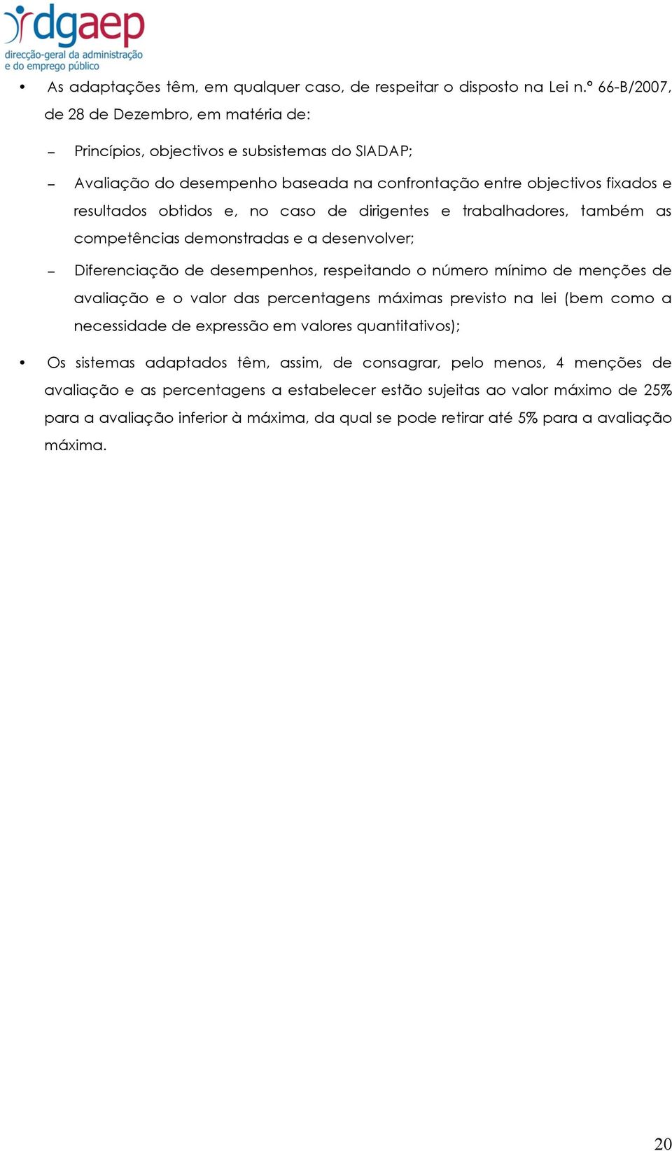 de dirigentes e trabalhadores, também as competências demonstradas e a desenvolver; Diferenciação de desempenhos, respeitando o número mínimo de menções de avaliação e o valor das percentagens