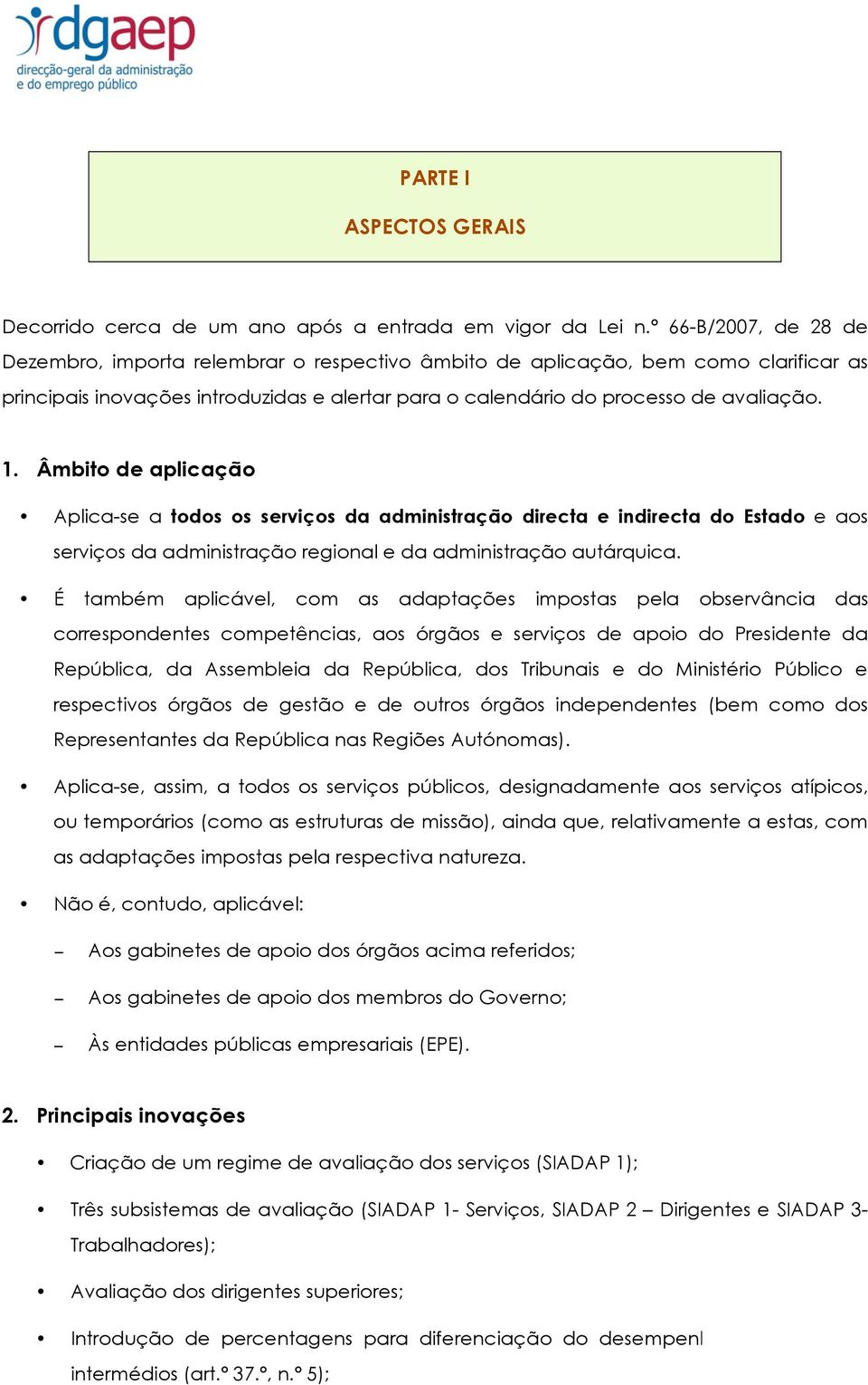 Âmbito de aplicação Aplica-se a todos os serviços da administração directa e indirecta do Estado e aos serviços da administração regional e da administração autárquica.