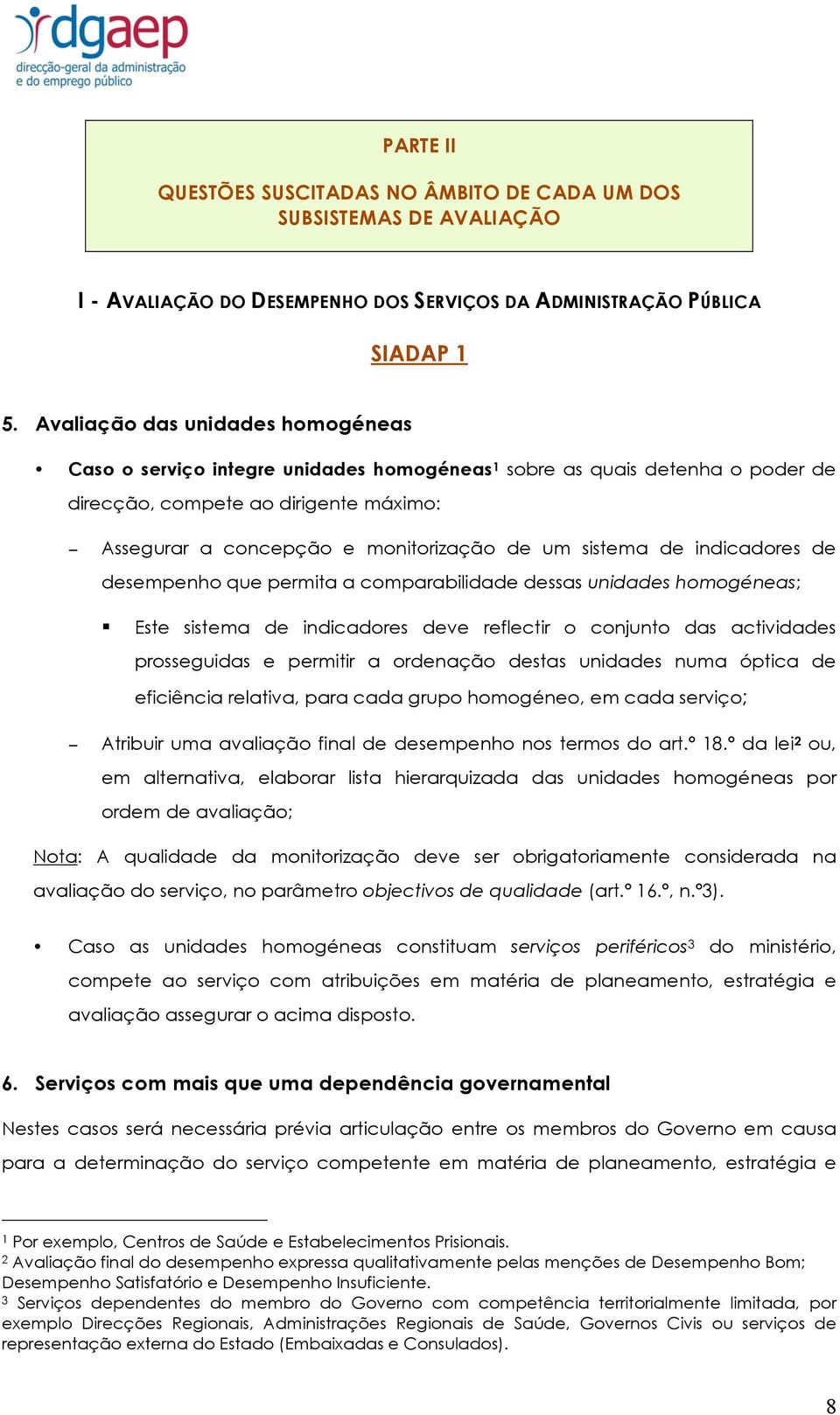 sistema de indicadores de desempenho que permita a comparabilidade dessas unidades homogéneas; Este sistema de indicadores deve reflectir o conjunto das actividades prosseguidas e permitir a