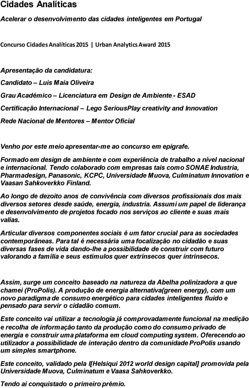 apresentar-me ao concurso em epigrafe. Formado em design de ambiente e com experiência de trabalho a nível nacional e internacional.