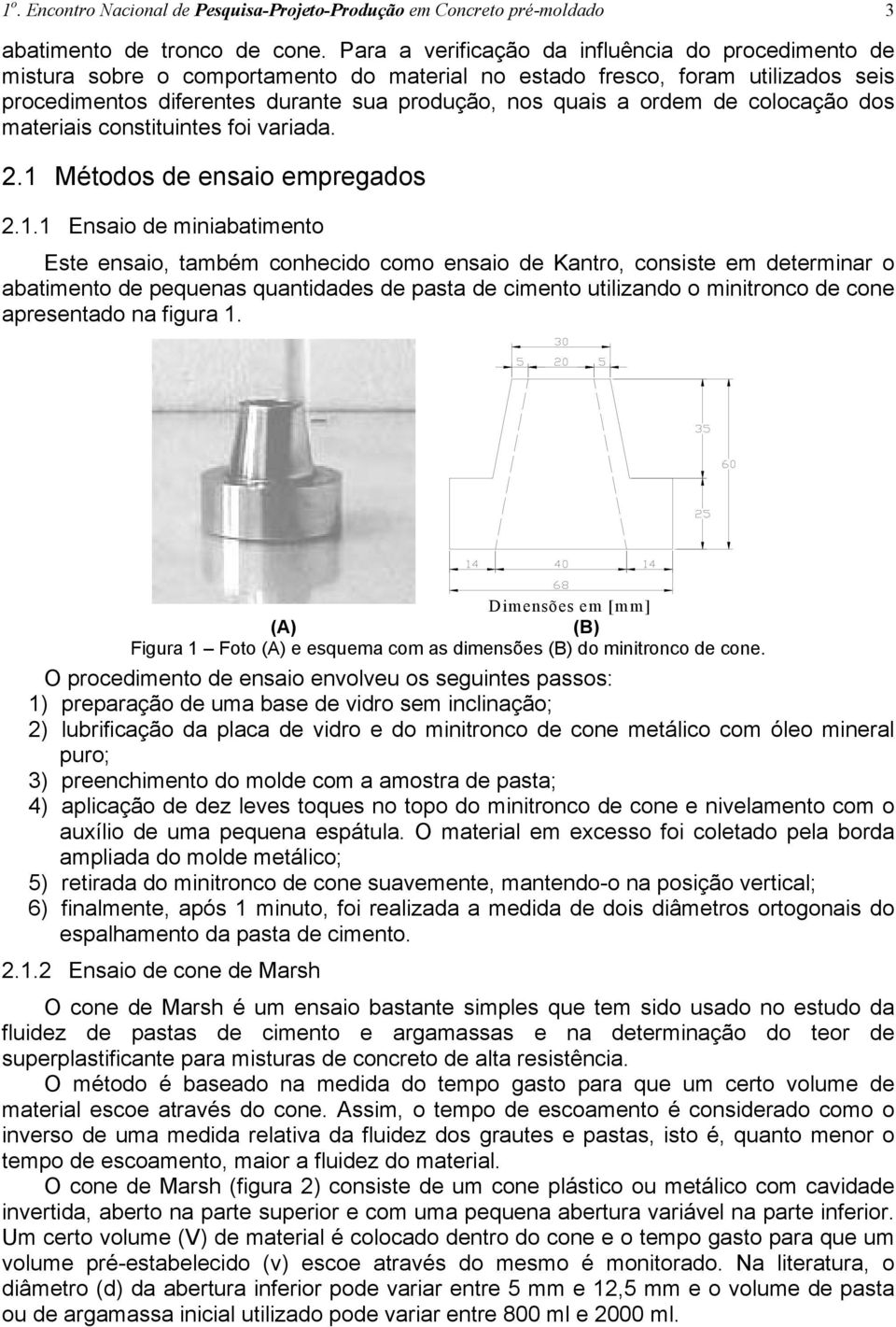 de colocação dos materiais constituintes foi variada. 2.1 