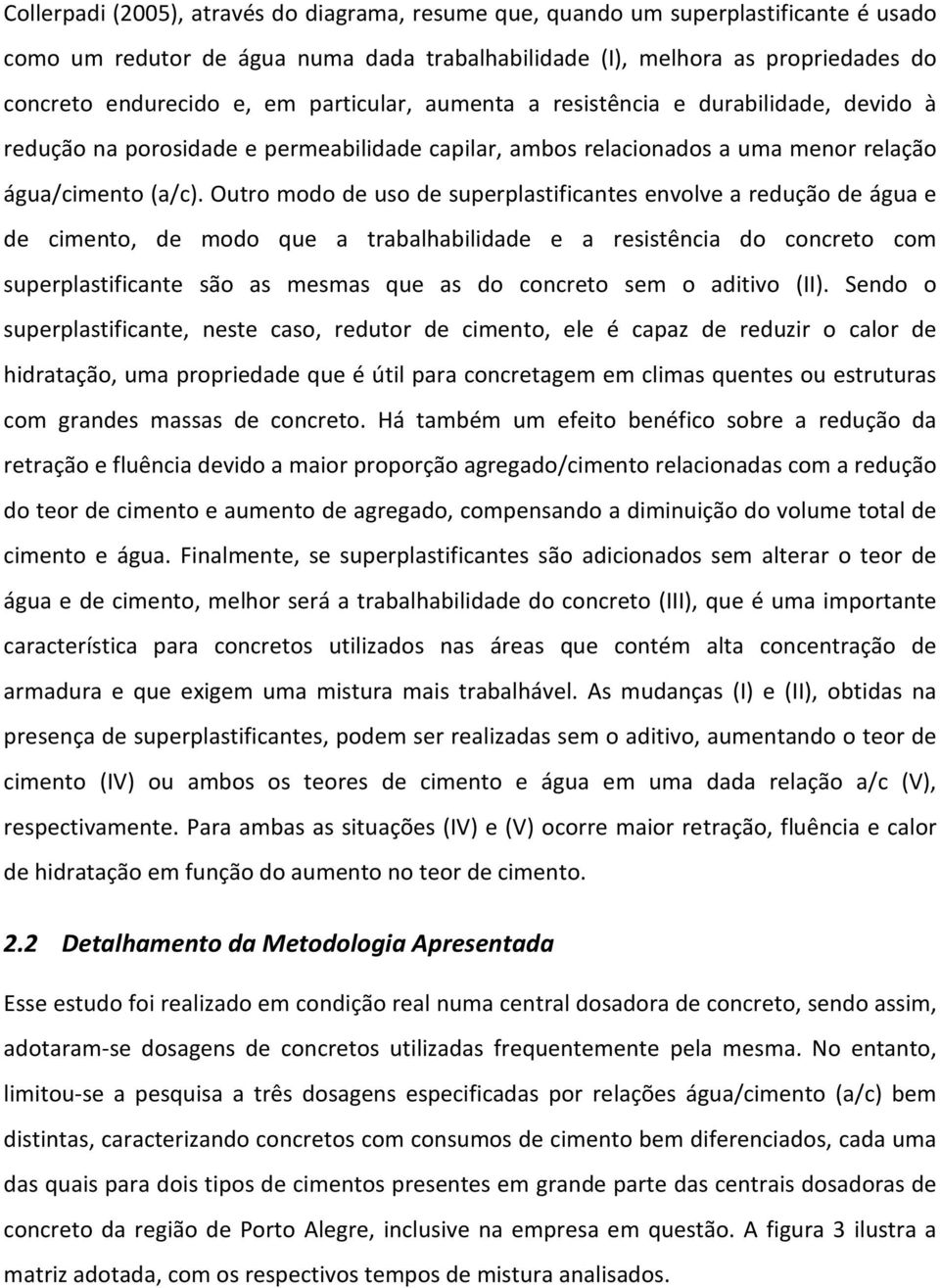 Outro modo de uso de superplastificantes envolve a redução de água e de cimento, de modo que a trabalhabilidade e a resistência do concreto com superplastificante são as mesmas que as do concreto sem