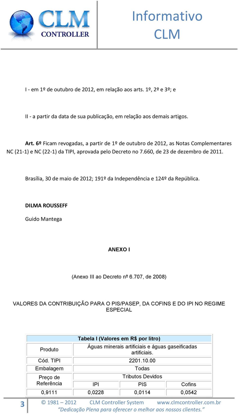 Brasília, 30 de maio de 2012; 191º da Independência e 124º da República. DILMA ROUSSEFF Guido Mantega ANEXO I (Anexo III ao Decreto nº 6.