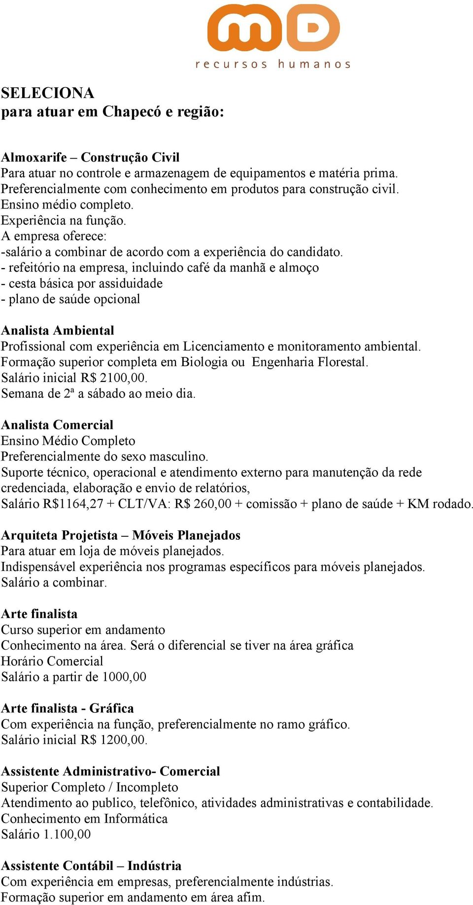 - refeitório na empresa, incluindo café da manhã e almoço - cesta básica por assiduidade - plano de saúde opcional Analista Ambiental Profissional com experiência em Licenciamento e monitoramento