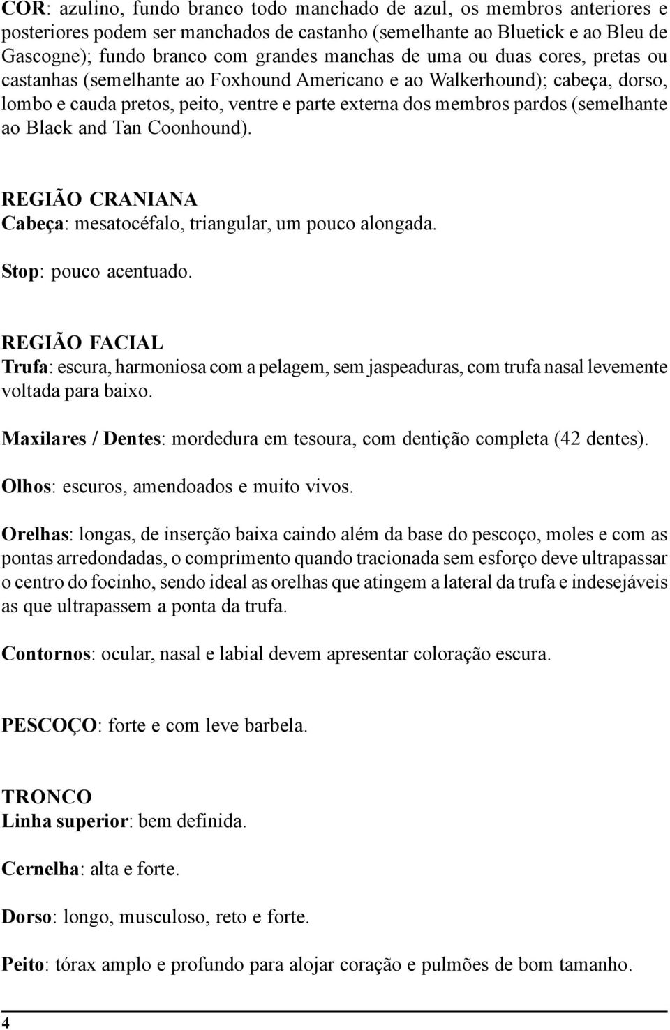 Black and Tan Coonhound). REGIÃO CRANIANA Cabeça: mesatocéfalo, triangular, um pouco alongada. Stop: pouco acentuado.