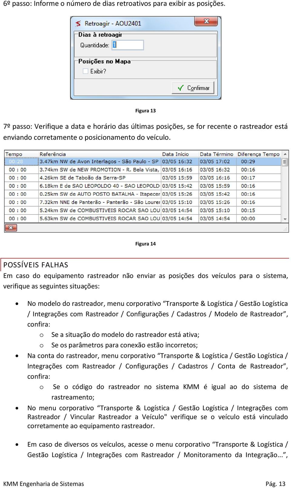 Figura 14 POSSÍVEIS FALHAS Em caso do equipamento rastreador não enviar as posições dos veículos para o sistema, verifique as seguintes situações: No modelo do rastreador, menu corporativo Transporte