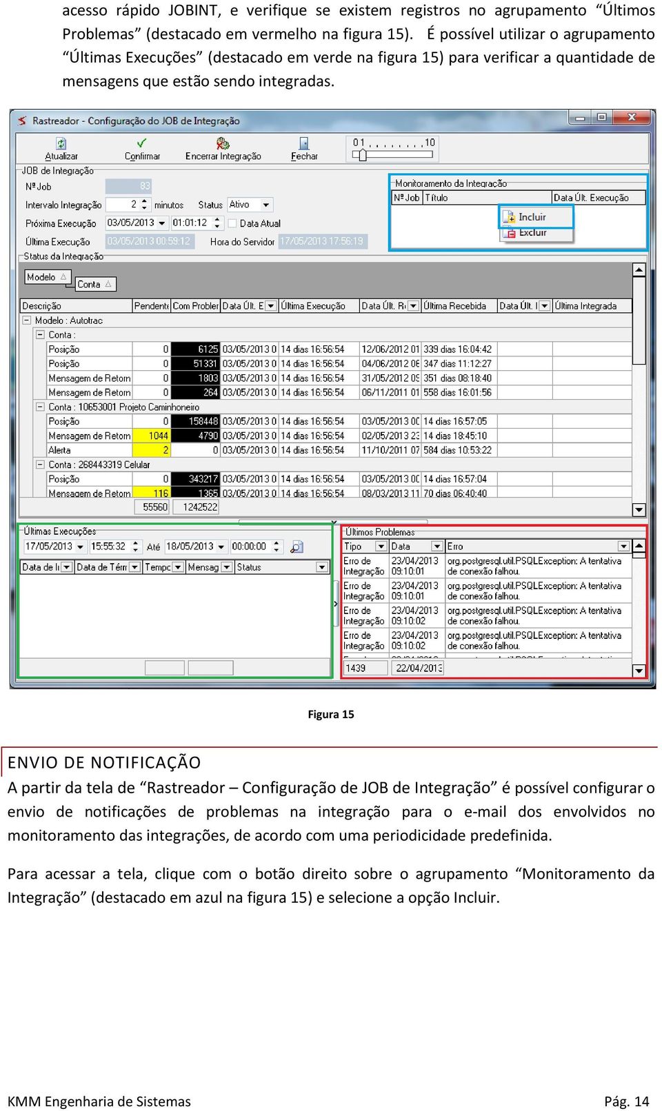 Figura 15 ENVIO DE NOTIFICAÇÃO A partir da tela de Rastreador Configuração de JOB de Integração é possível configurar o envio de notificações de problemas na integração para o e-mail dos