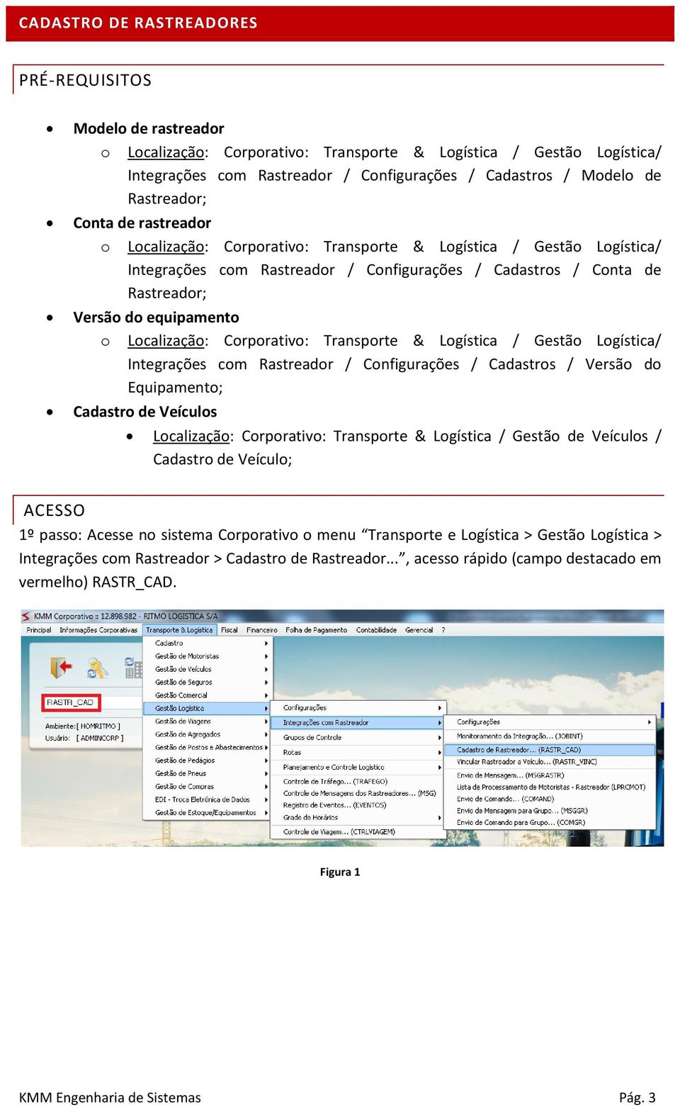 equipamento o Localização: Corporativo: Transporte & Logística / Gestão Logística/ Integrações com Rastreador / Configurações / Cadastros / Versão do Equipamento; Cadastro de Veículos Localização:
