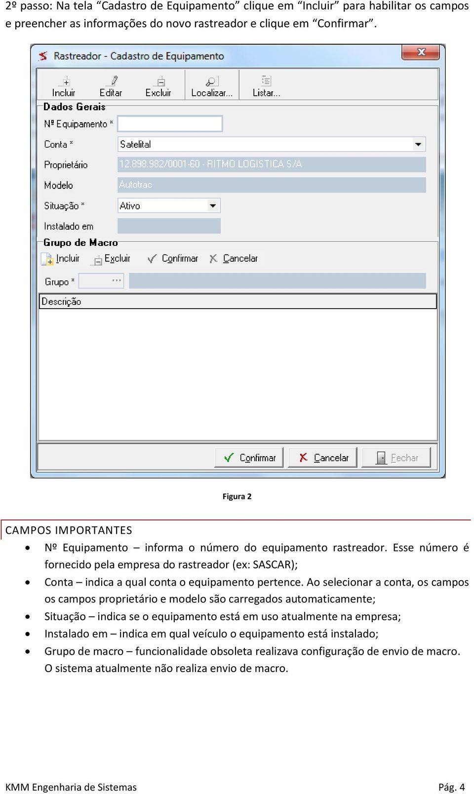 Esse número é fornecido pela empresa do rastreador (ex: SASCAR); Conta indica a qual conta o equipamento pertence.